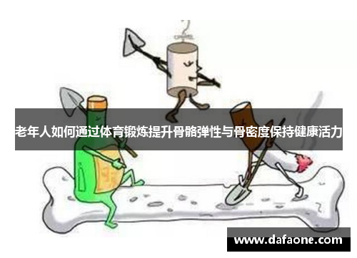 老年人如何通过体育锻炼提升骨骼弹性与骨密度保持健康活力